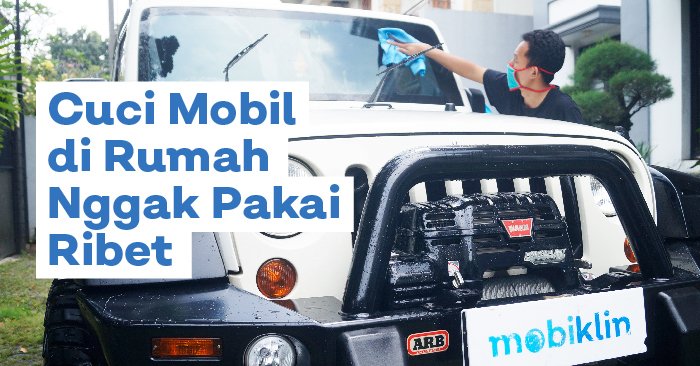 Tips Cuci Mobil di Rumah, Bersih Maksimal Tanpa Ribet