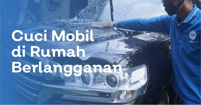 Jangan Asal Pilih, Perhatikan Kriteria Ini Sebelum Berlangganan Jasa Cuci Mobil