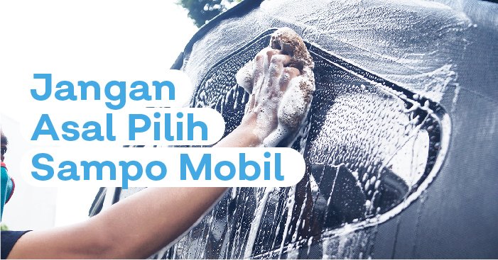 Tips Aman Memilih Shampo Mobil Terbaik Untuk Mobil Kesayangan