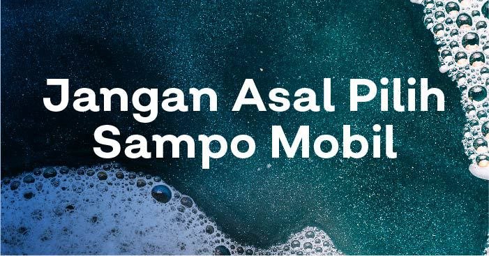 jangan asal pilih sabun cuci mobil