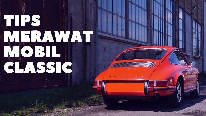 Cara Mudah dan Aman Merawat Mobil Classic Agar Tetap Awet